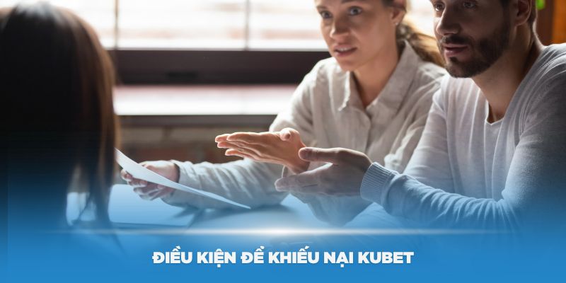 Điều kiện để thành viên có thể khiếu nại Kubet