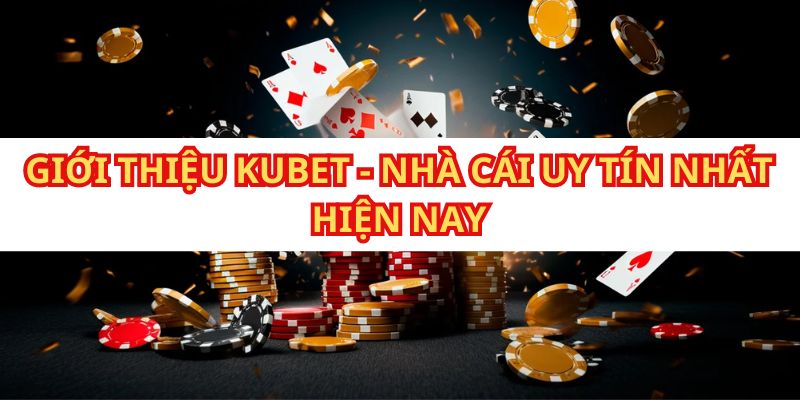 Giới thiệu KUBET - nhà cái uy tín hàng đầu Việt Nam và thế giới