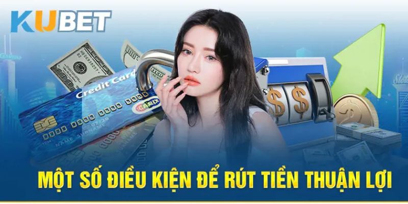 Điểm danh các điều kiện rút tiền Kubet mà hội viên cần biết 